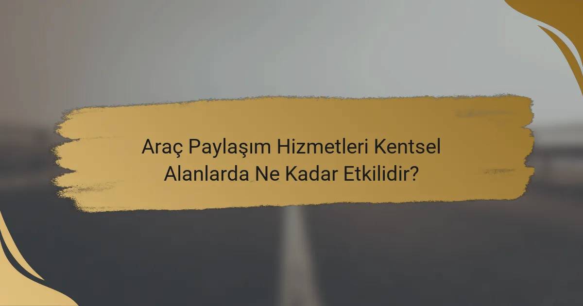 Araç Paylaşım Hizmetleri Kentsel Alanlarda Ne Kadar Etkilidir?