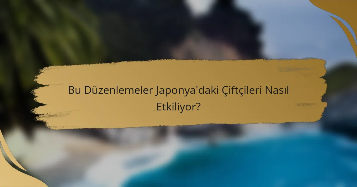 Bu Düzenlemeler Japonya'daki Çiftçileri Nasıl Etkiliyor?