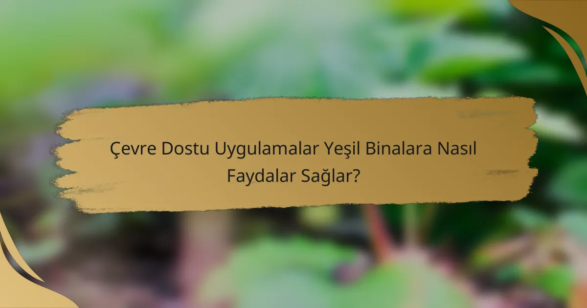 Çevre Dostu Uygulamalar Yeşil Binalara Nasıl Faydalar Sağlar?
