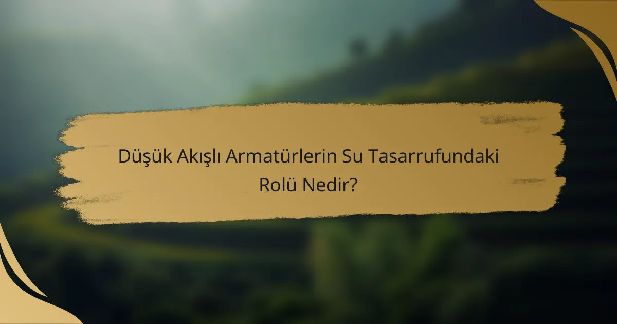 Düşük Akışlı Armatürlerin Su Tasarrufundaki Rolü Nedir?