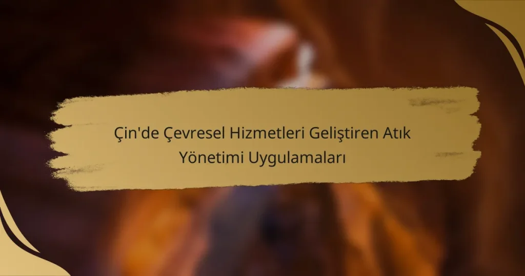 Çin’de Çevresel Hizmetleri Geliştiren Atık Yönetimi Uygulamaları