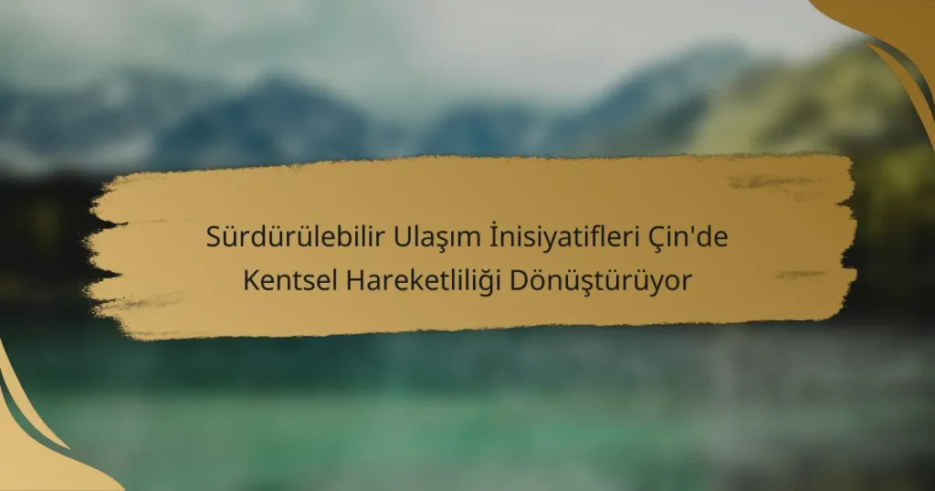 Sürdürülebilir Ulaşım İnisiyatifleri Çin’de Kentsel Hareketliliği Dönüştürüyor