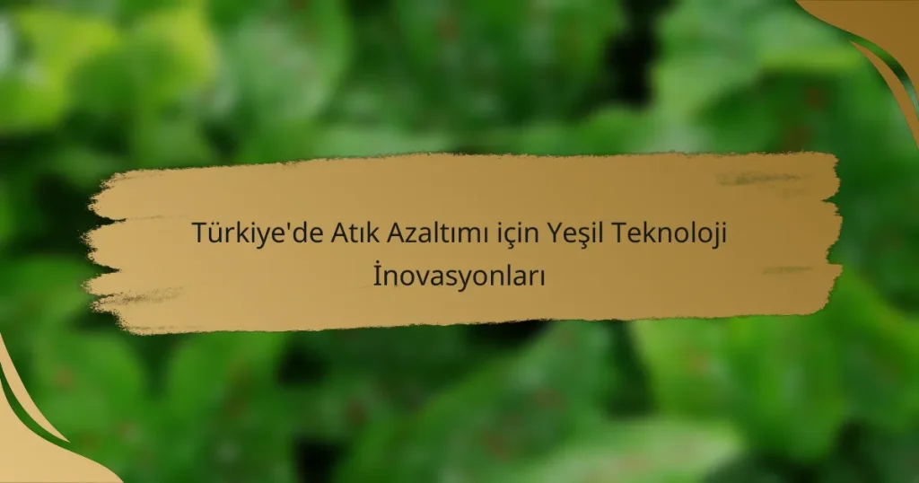 Türkiye’de Atık Azaltımı için Yeşil Teknoloji İnovasyonları