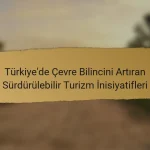Türkiye’de Çevre Bilincini Artıran Sürdürülebilir Turizm İnisiyatifleri