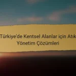 Türkiye’de Kentsel Alanlar için Atık Yönetim Çözümleri