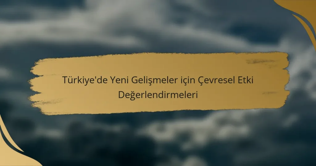 Türkiye’de Yeni Gelişmeler için Çevresel Etki Değerlendirmeleri