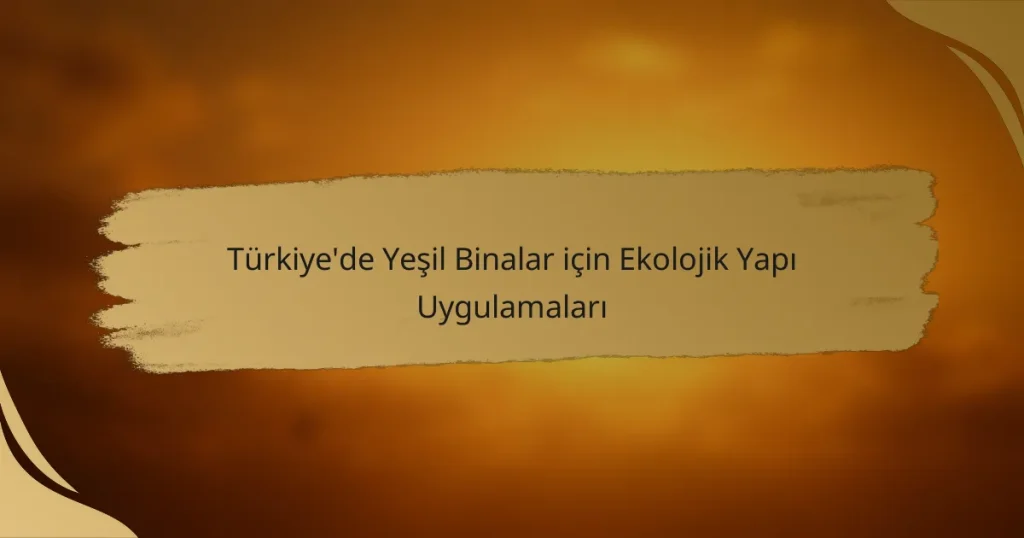 Türkiye’de Yeşil Binalar için Ekolojik Yapı Uygulamaları