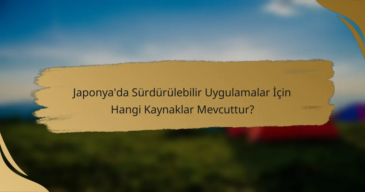 Japonya'da Sürdürülebilir Uygulamalar İçin Hangi Kaynaklar Mevcuttur?