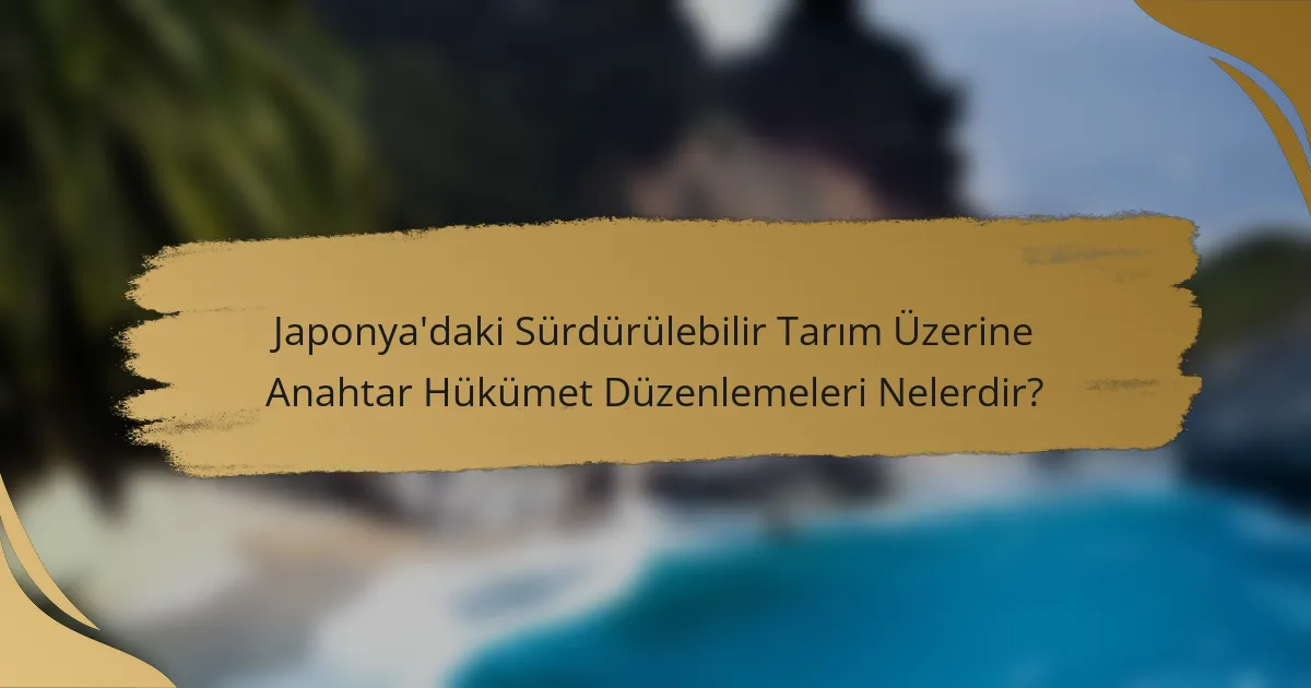 Japonya'daki Sürdürülebilir Tarım Üzerine Anahtar Hükümet Düzenlemeleri Nelerdir?