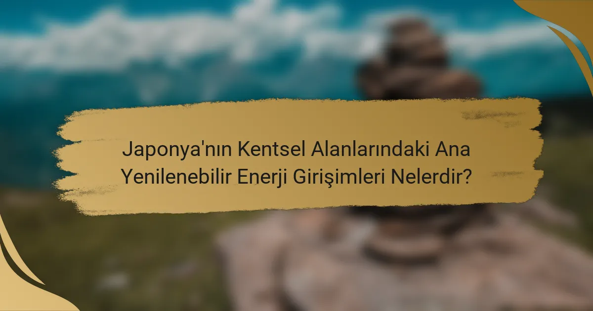 Japonya'nın Kentsel Alanlarındaki Ana Yenilenebilir Enerji Girişimleri Nelerdir?