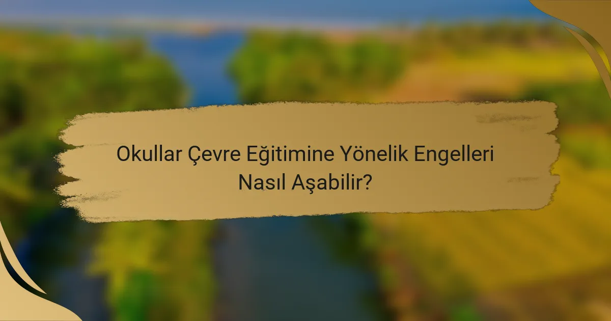 Okullar Çevre Eğitimine Yönelik Engelleri Nasıl Aşabilir?