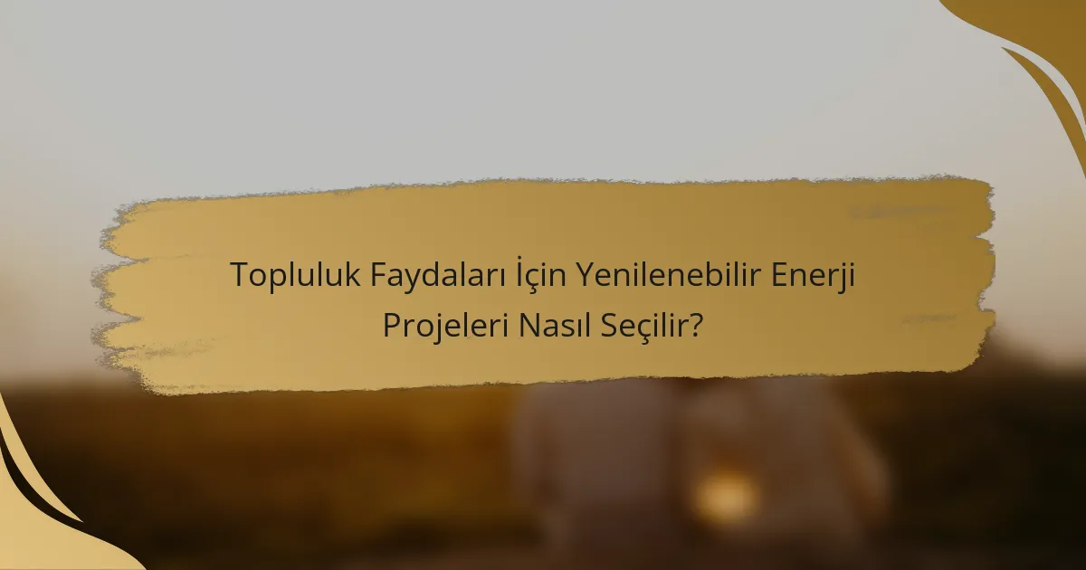 Topluluk Faydaları İçin Yenilenebilir Enerji Projeleri Nasıl Seçilir?