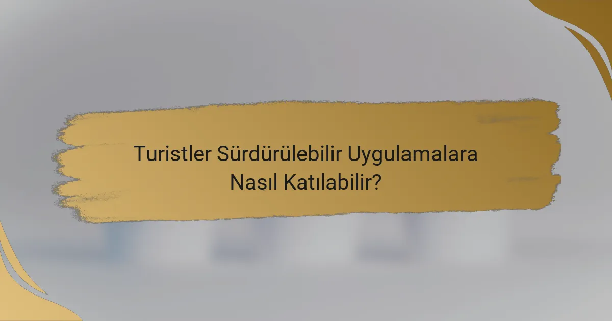 Turistler Sürdürülebilir Uygulamalara Nasıl Katılabilir?