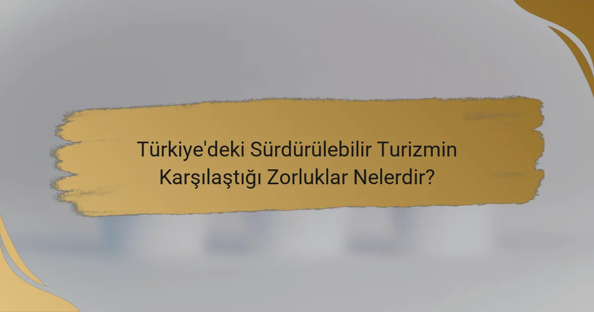 Türkiye'deki Sürdürülebilir Turizmin Karşılaştığı Zorluklar Nelerdir?