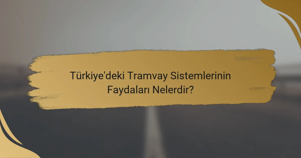 Türkiye'deki Tramvay Sistemlerinin Faydaları Nelerdir?