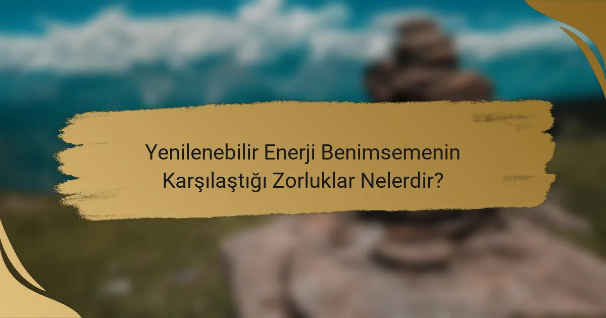 Yenilenebilir Enerji Benimsemenin Karşılaştığı Zorluklar Nelerdir?