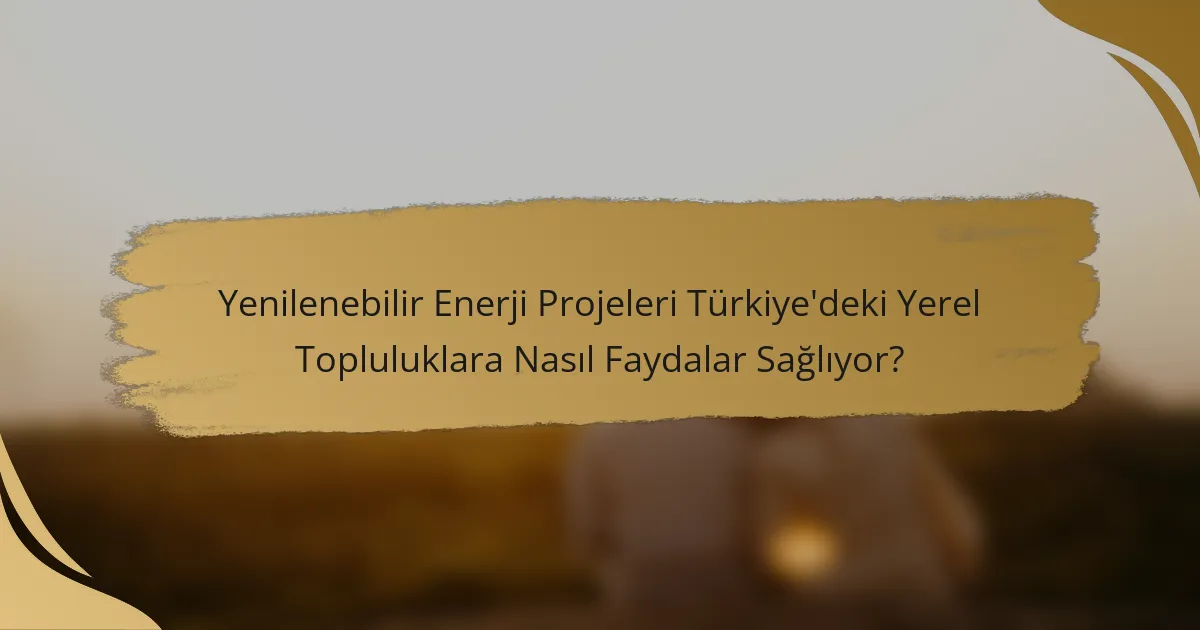 Yenilenebilir Enerji Projeleri Türkiye'deki Yerel Topluluklara Nasıl Faydalar Sağlıyor?