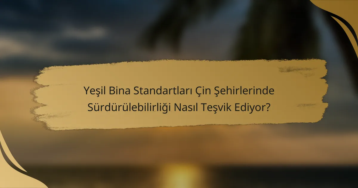 Yeşil Bina Standartları Çin Şehirlerinde Sürdürülebilirliği Nasıl Teşvik Ediyor?