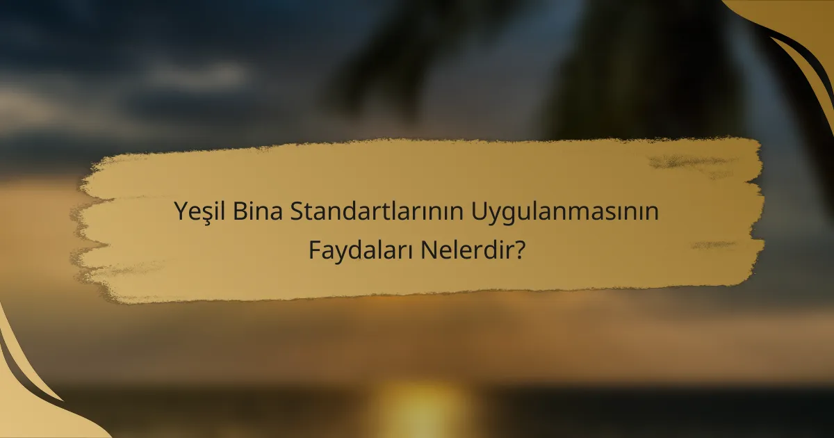 Yeşil Bina Standartlarının Uygulanmasının Faydaları Nelerdir?
